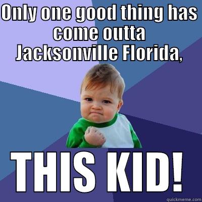 ONLY ONE GOOD THING HAS COME OUTTA JACKSONVILLE FLORIDA, THIS KID! Success Kid