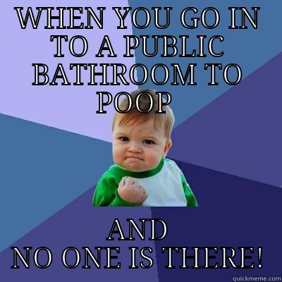 WHEN YOU GO IN TO A PUBLIC BATHROOM TO POOP  AND NO ONE IS THERE! Success Kid