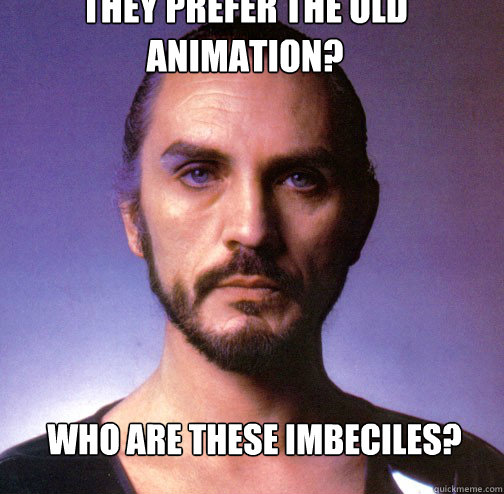 They prefer the old animation?  who are these imbeciles? - They prefer the old animation?  who are these imbeciles?  Misc