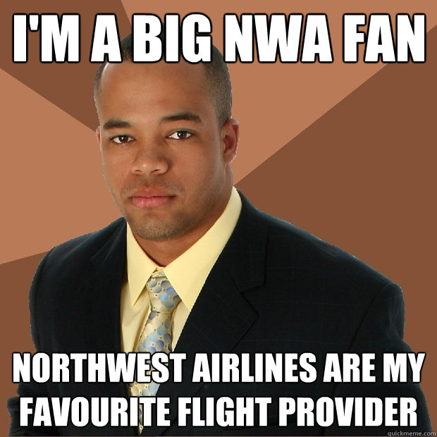 I'm a big NWA fan Northwest Airlines are my favourite flight provider - I'm a big NWA fan Northwest Airlines are my favourite flight provider  Successful Black Man