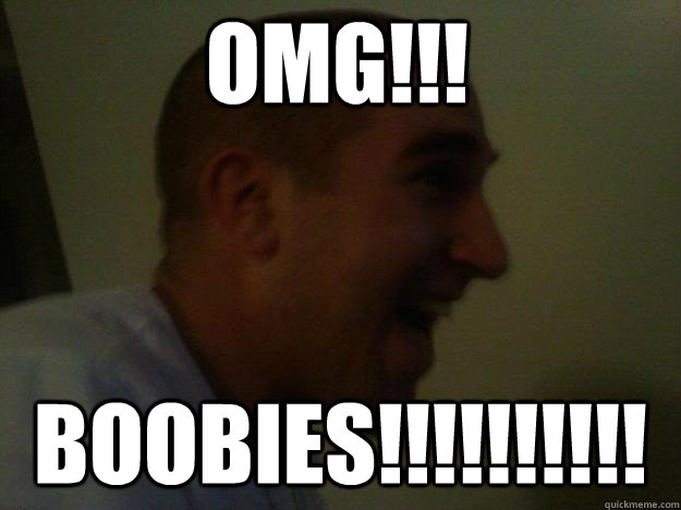 OMG!!! BOOBIES!!!!!!!!!!  