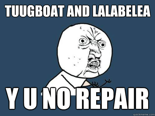 TUUGBOAT AND LALABELEA y u no REPAIR  Y U No