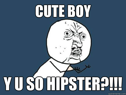 CUTE BOY Y U SO HIPSTER?!!!  Y U No