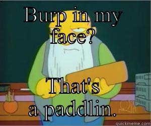 BURP IN MY FACE? THAT'S A PADDLIN. Paddlin Jasper