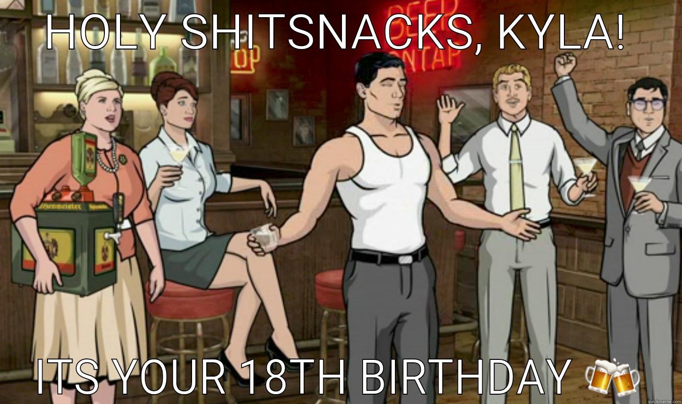 HOLY SHITSNACKS, KYLA! ITS YOUR 18TH BIRTHDAY  Misc