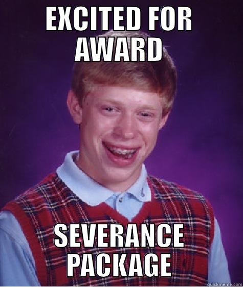 EXCITED FOR AWARD SEVERANCE PACKAGE Bad Luck Brian