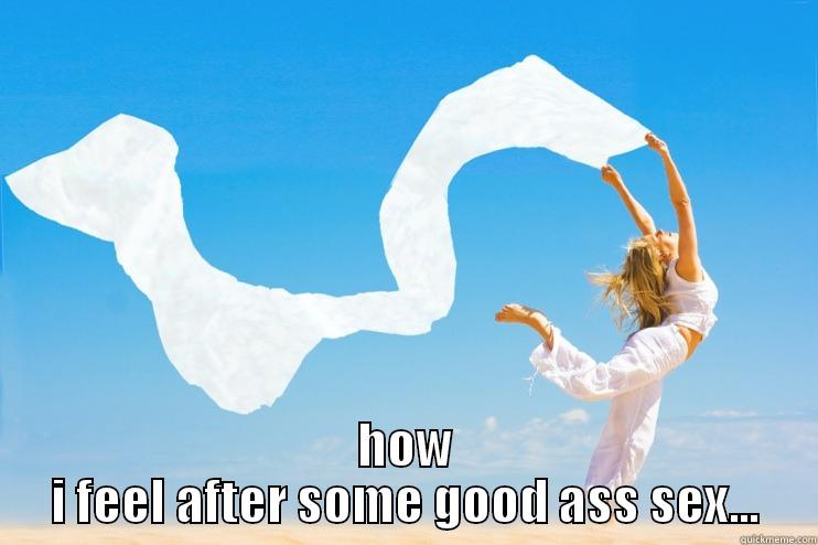  HOW I FEEL AFTER SOME GOOD ASS SEX... Misc