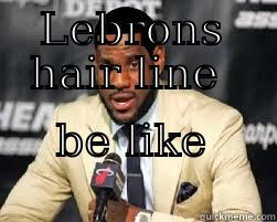 LEBRONS HAIR LINE  BE LIKE                 Misc