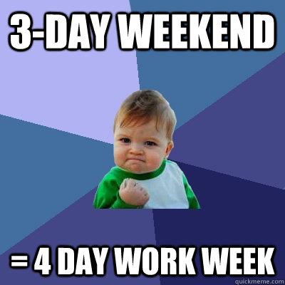 3-day weekend = 4 day work week - 3-day weekend = 4 day work week  Success Kid