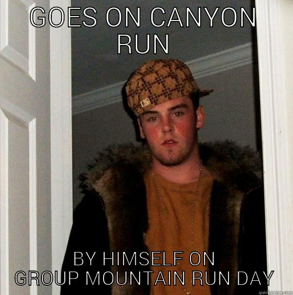GOES ON CANYON RUN BY HIMSELF ON GROUP MOUNTAIN RUN DAY Scumbag Steve