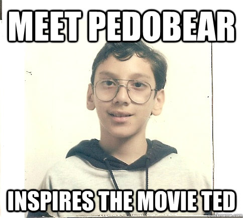 Meet Pedobear Inspires the movie ted  Unmolestable Kid