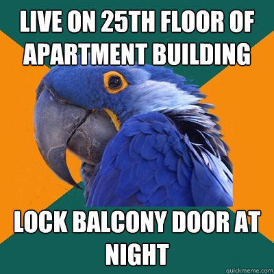 Live on 25th floor of apartment building Lock balcony door at night  Paranoid Parrot