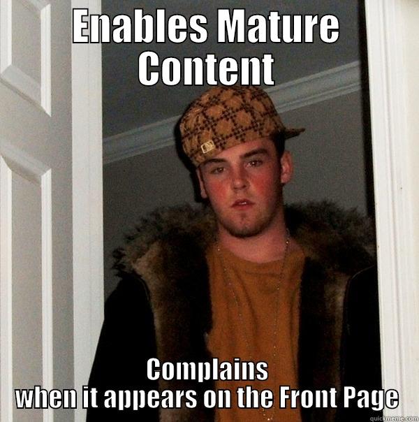 ENABLES MATURE CONTENT COMPLAINS WHEN IT APPEARS ON THE FRONT PAGE Scumbag Steve