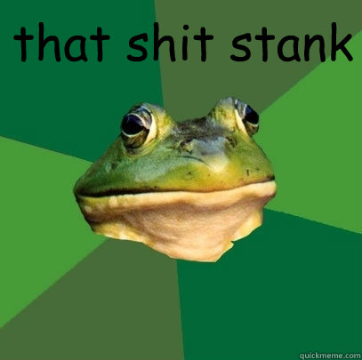 that shit stank   Foul Bachelor Frog