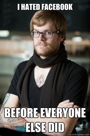 I hated facebook before everyone else did  Hipster Barista