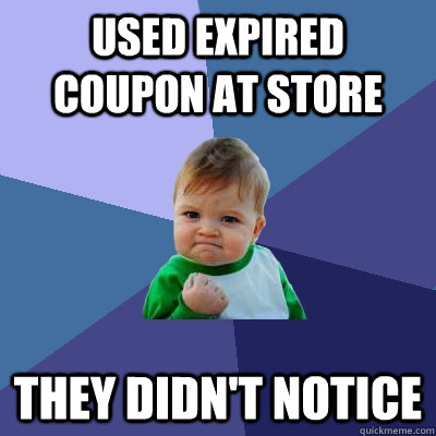 used expired coupon at store they didn't notice - used expired coupon at store they didn't notice  Success Kid