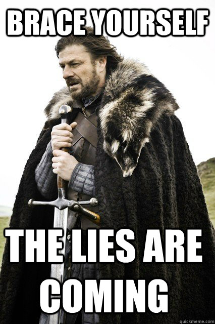 brace yourself the lies are coming  