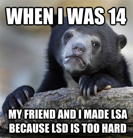 WHEN I WAS 14 MY FRIEND AND I MADE LSA BECAUSE LSD IS TOO HARD  Confession Bear