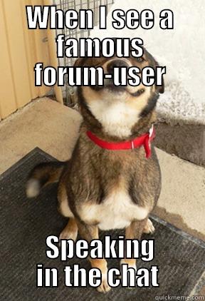 WHEN I SEE A FAMOUS FORUM-USER SPEAKING IN THE CHAT  Good Dog Greg