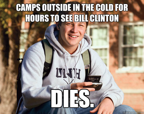 Camps outside in the cold for hours to see Bill Clinton Dies.  College Freshman