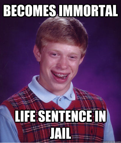 becomes immortal life sentence in jail  Bad Luck Brian