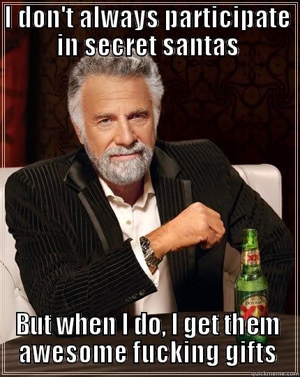 Secret santa - I DON'T ALWAYS PARTICIPATE IN SECRET SANTAS BUT WHEN I DO, I GET THEM AWESOME FUCKING GIFTS The Most Interesting Man In The World