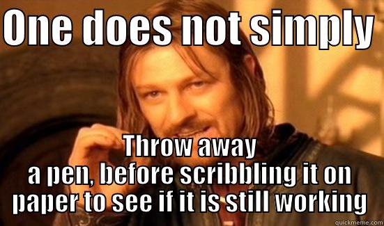 ONE DOES NOT SIMPLY  THROW AWAY A PEN, BEFORE SCRIBBLING IT ON PAPER TO SEE IF IT IS STILL WORKING Boromir