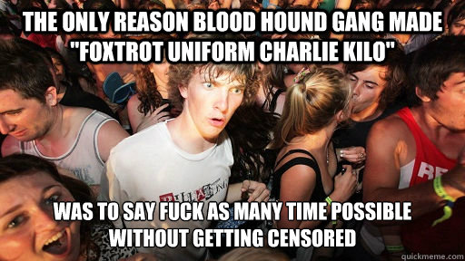 the only reason blood hound gang made 