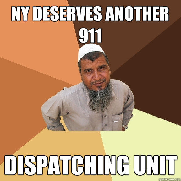 NY deserves another 
911 dispatching unit  Ordinary Muslim Man