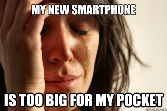 My new smartphone is too big for my pocket  First World Problems