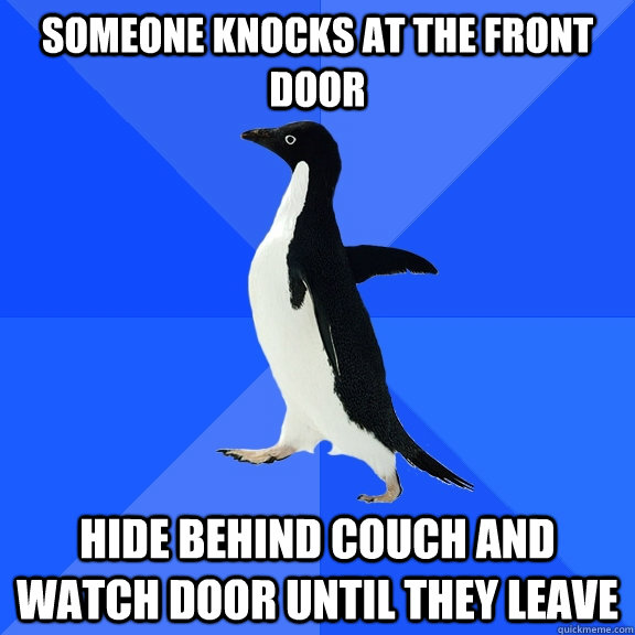 someone knocks at the front door hide behind couch and watch door until they leave  Socially Awkward Penguin