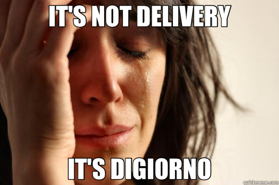 IT'S NOT DELIVERY IT'S DIGIORNO - IT'S NOT DELIVERY IT'S DIGIORNO  First World Problems