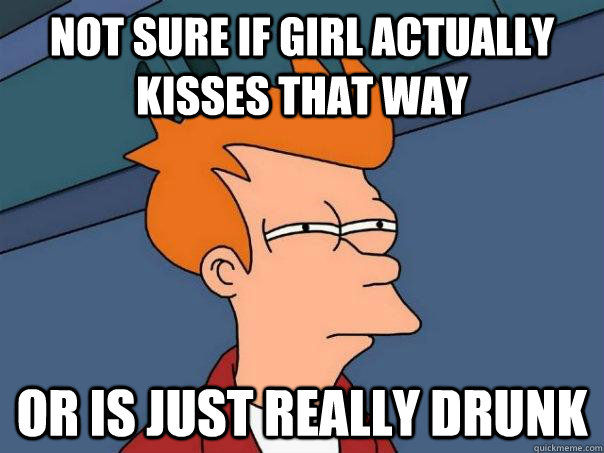 Not sure if girl actually kisses that way Or is just really drunk  Futurama Fry