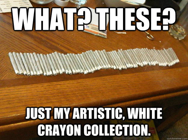 what? these? Just my artistic, white crayon collection.  68joints