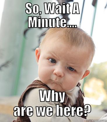 Busy Kid - SO, WAIT A MINUTE.... WHY ARE WE HERE? skeptical baby