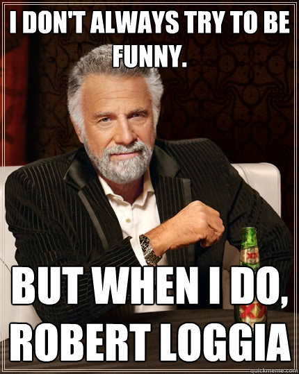 I don't always try to be funny. But when I do, Robert loggia  The Most Interesting Man In The World