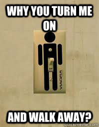 why you turn me on and walk away?  larry lightswitch