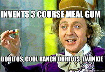 Invents 3 course meal gum doritos, cool ranch doritos, twinkie - Invents 3 course meal gum doritos, cool ranch doritos, twinkie  Stoner Willy Wonka