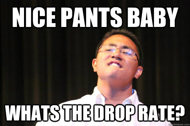 Nice pants baby whats the drop rate?  