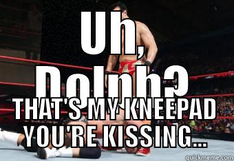 UH, DOLPH? THAT'S MY KNEEPAD YOU'RE KISSING... Misc