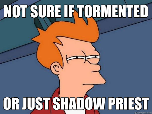 not sure if tormented or just shadow priest  Futurama Fry