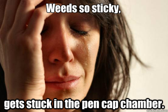 Weeds so sticky, gets stuck in the pen cap chamber.  First World Problems