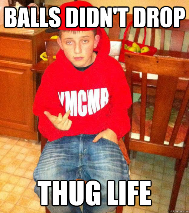 Balls didn't drop Thug life  Swag Fag Samuel