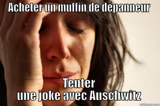 ACHETER UN MUFFIN DE DÉPANNEUR TENTER UNE JOKE AVEC AUSCHWITZ First World Problems