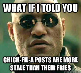 What if I told you Chick-fil-a posts are more stale than their fries - What if I told you Chick-fil-a posts are more stale than their fries  What if I Told You - The Game