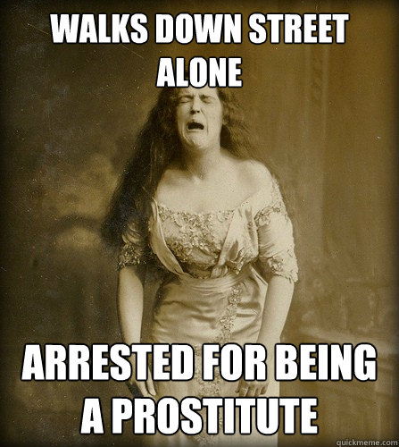 Walks down Street alone arrested for being a prostitute  