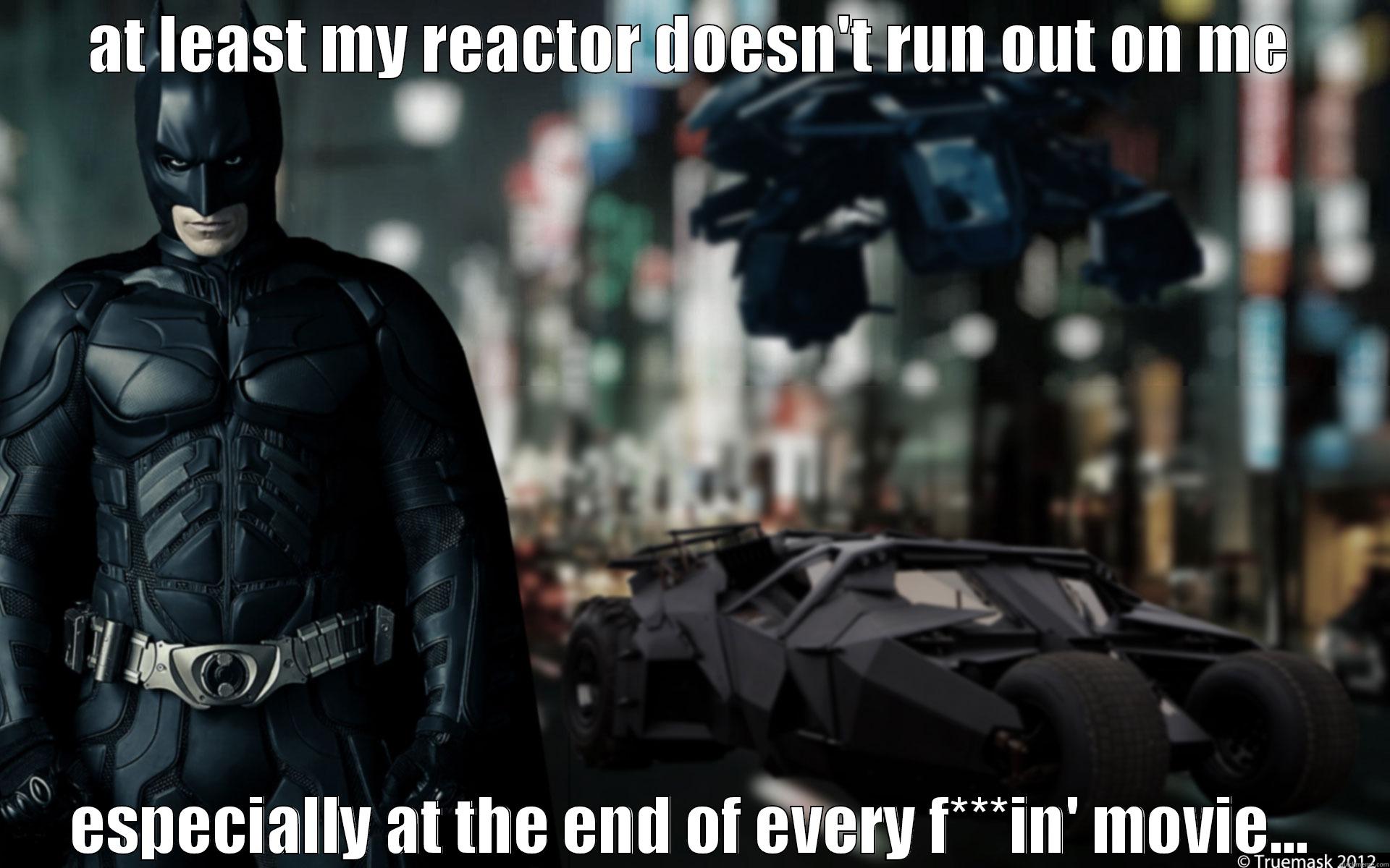 AT LEAST MY REACTOR DOESN'T RUN OUT ON ME ESPECIALLY AT THE END OF EVERY F***IN' MOVIE... Misc