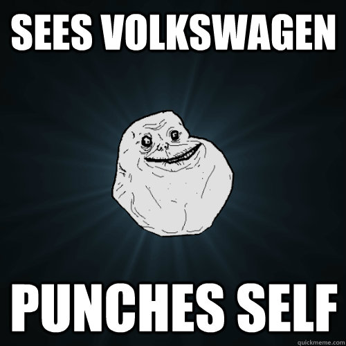 Sees volkswagen Punches self  Forever Alone