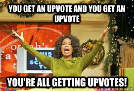 you get an upvote and you get an upvote You're all getting upvotes!     Upvote Giveaway  Oprah