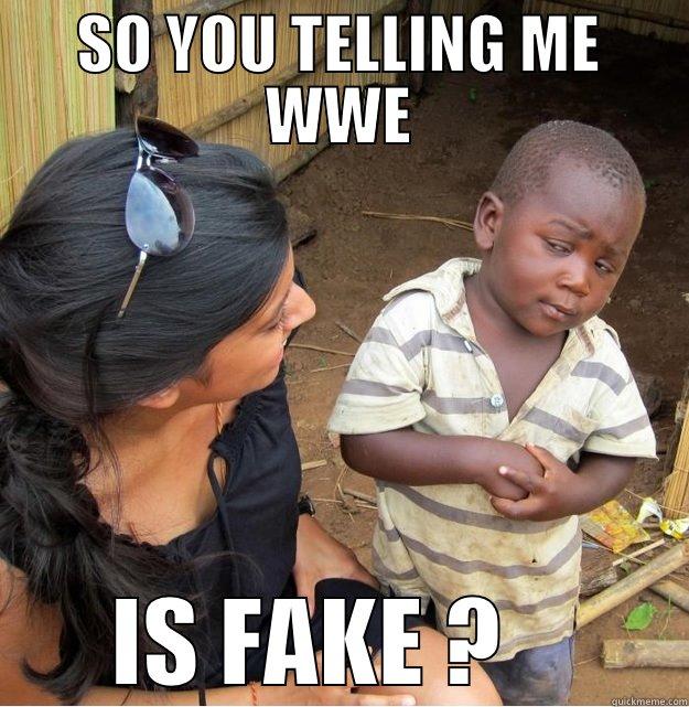 SO YOU TELLING ME WWE IS FAKE ?    Skeptical Third World Kid